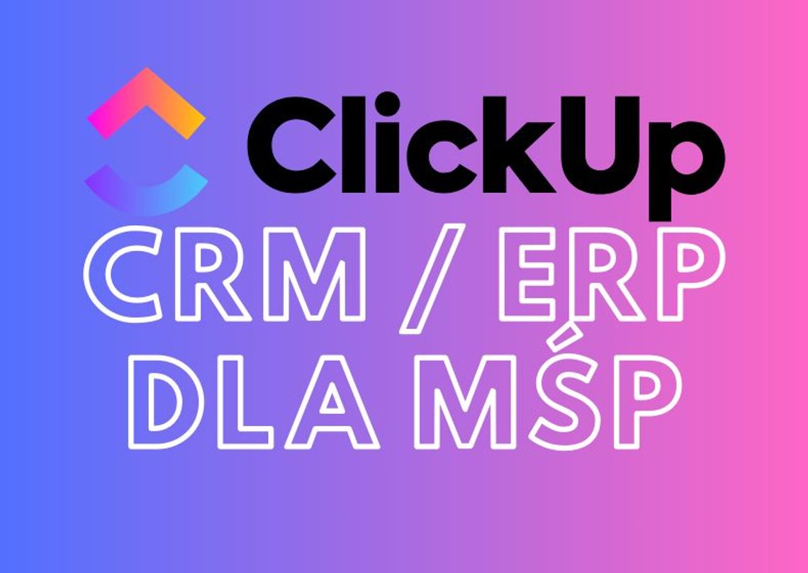 CRM i ERP dla średnich i małych firm - Wdrożenia i szkolenia ClickUp